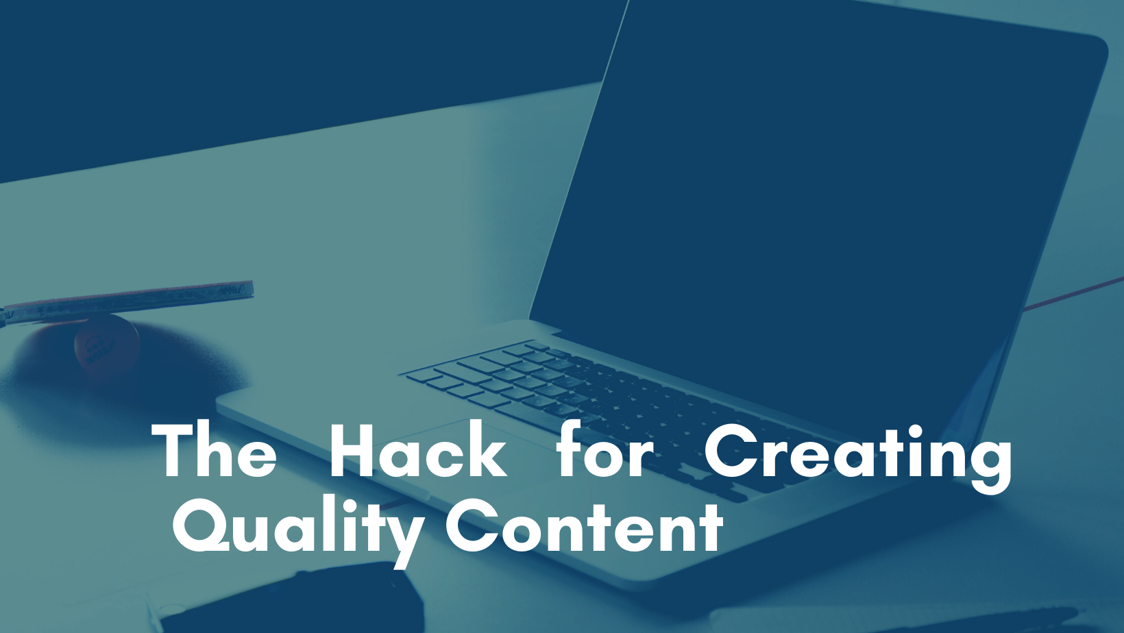 The Hack for Creating Quality Content